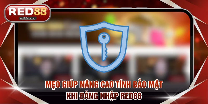 Mẹo giúp nâng cao tính bảo mật khi đăng nhập RED88