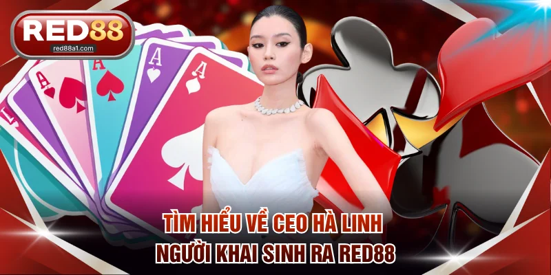 Tìm hiểu về CEO Hà Linh người khai sinh ra RED88